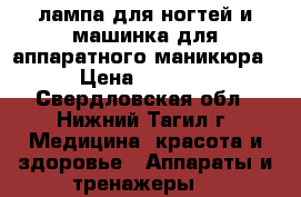 LED-лампа для ногтей и машинка для аппаратного маникюра › Цена ­ 5 500 - Свердловская обл., Нижний Тагил г. Медицина, красота и здоровье » Аппараты и тренажеры   